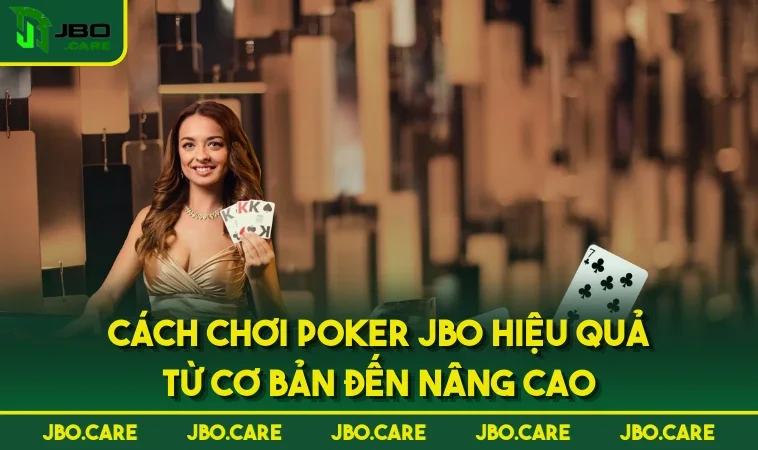 Cách Chơi Poker JBO Hiệu Quả Từ Cơ Bản Đến Nâng Cao