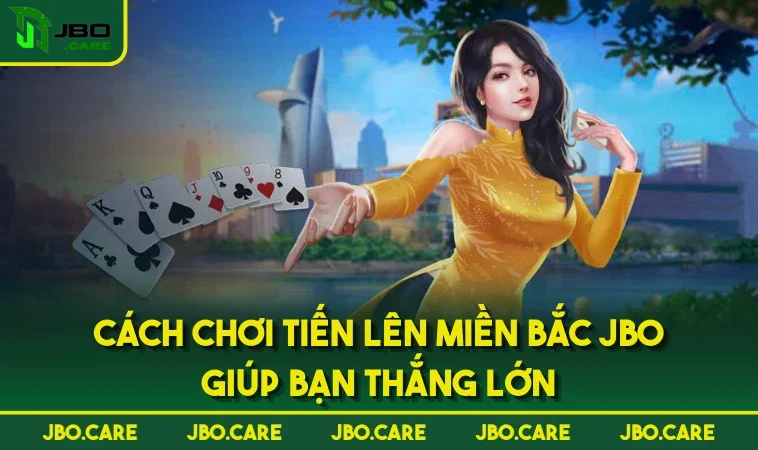Cách Chơi Tiến Lên Miền Bắc JBO Giúp Bạn Thắng Lớn