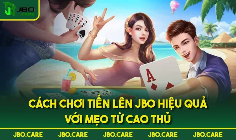 Cách Chơi Tiến Lên JBO Hiệu Quả Với Mẹo Từ Cao Thủ